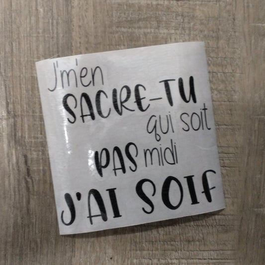 Décalque de vinyle - J'm'en sacre-tu qui soit pas midi, j'ai soif !